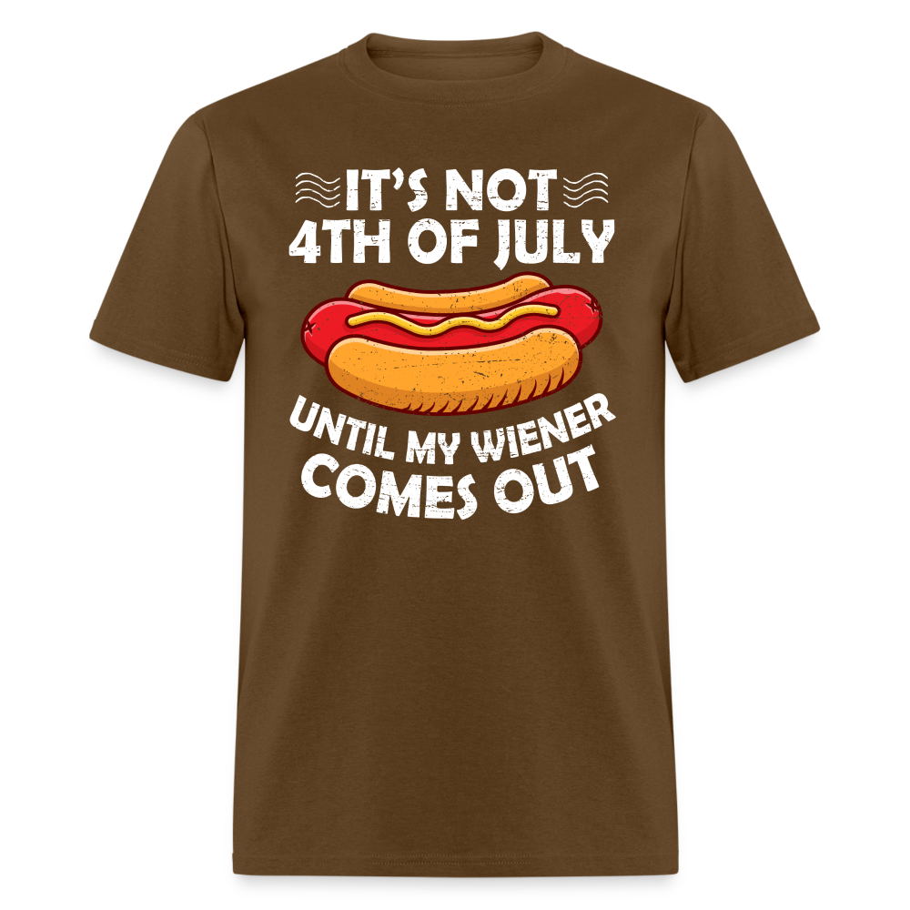 It's Not 4th of July Until My Wiener Comes Out T-Shirt Color: brown