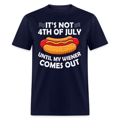 It's Not 4th of July Until My Wiener Comes Out T-Shirt Color: navy