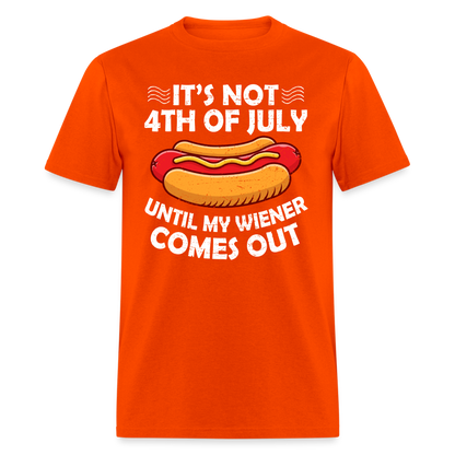 It's Not 4th of July Until My Wiener Comes Out T-Shirt Color: orange