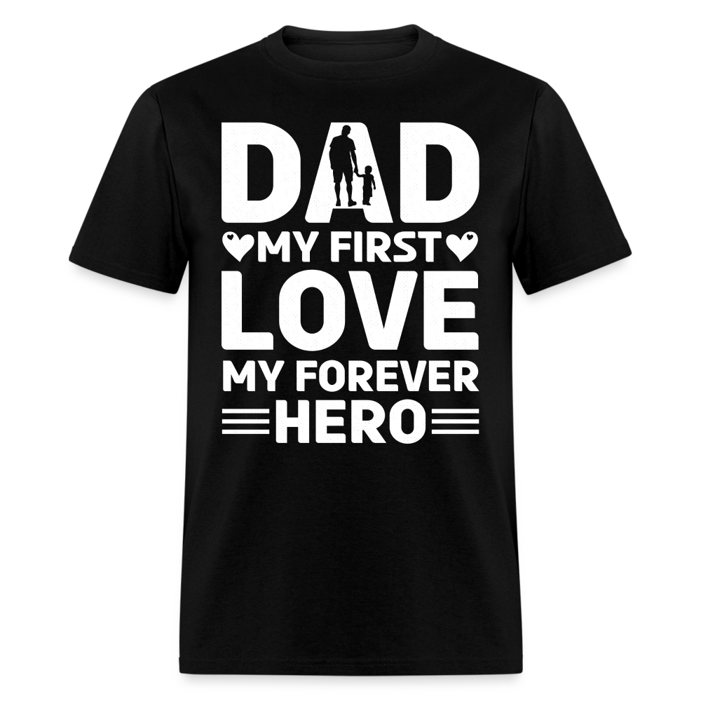 Dad My First Love My Forever Hero T-Shirt Color: black