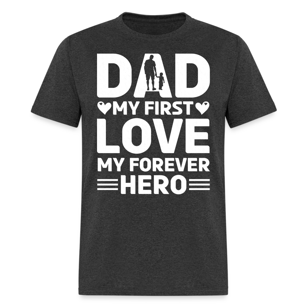 Dad My First Love My Forever Hero T-Shirt Color: heather black