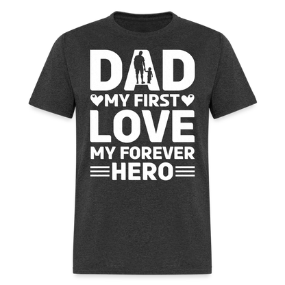 Dad My First Love My Forever Hero T-Shirt Color: heather black