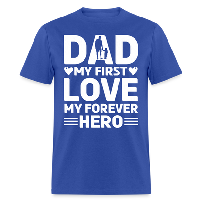 Dad My First Love My Forever Hero T-Shirt Color: royal blue