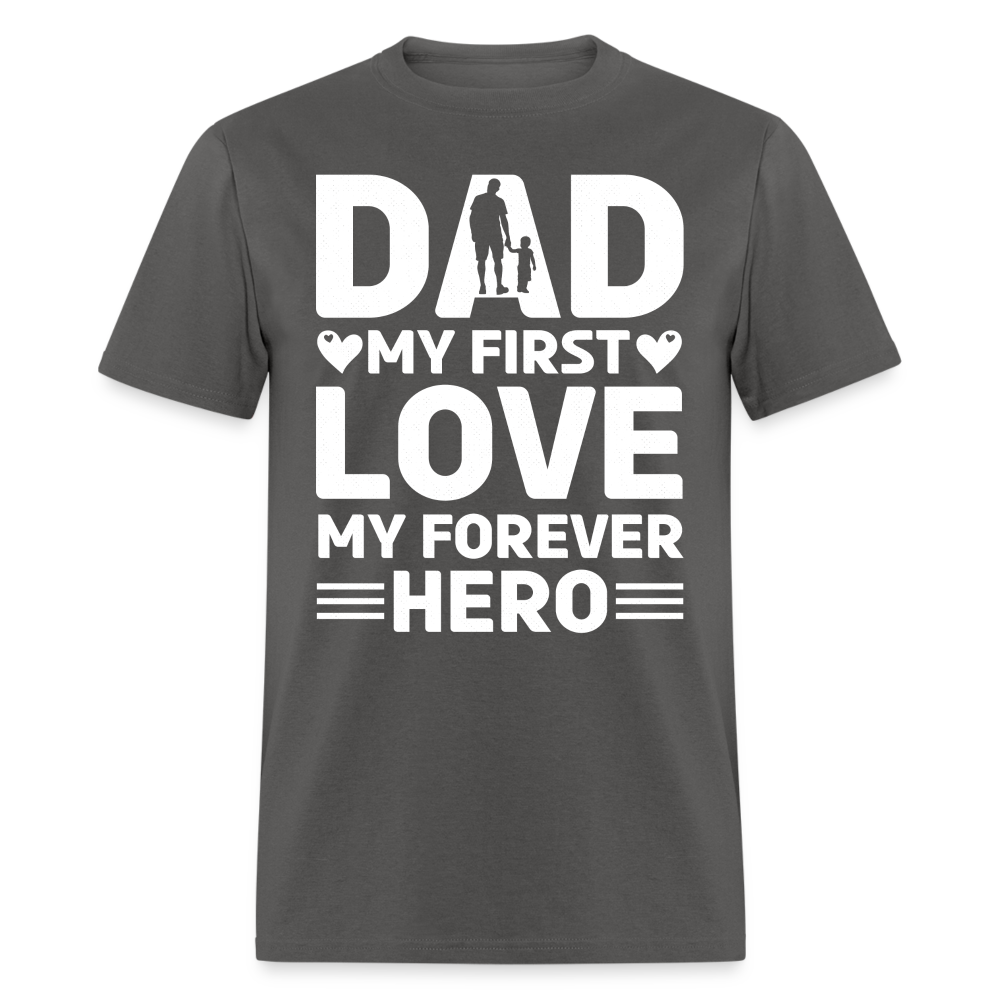 Dad My First Love My Forever Hero T-Shirt Color: charcoal