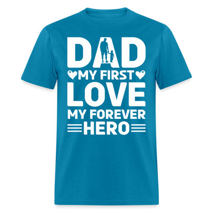 Dad My First Love My Forever Hero T-Shirt Color: turquoise
