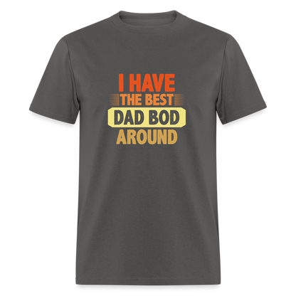 I have the Best Dad Bod Around T-Shirt Color: charcoal