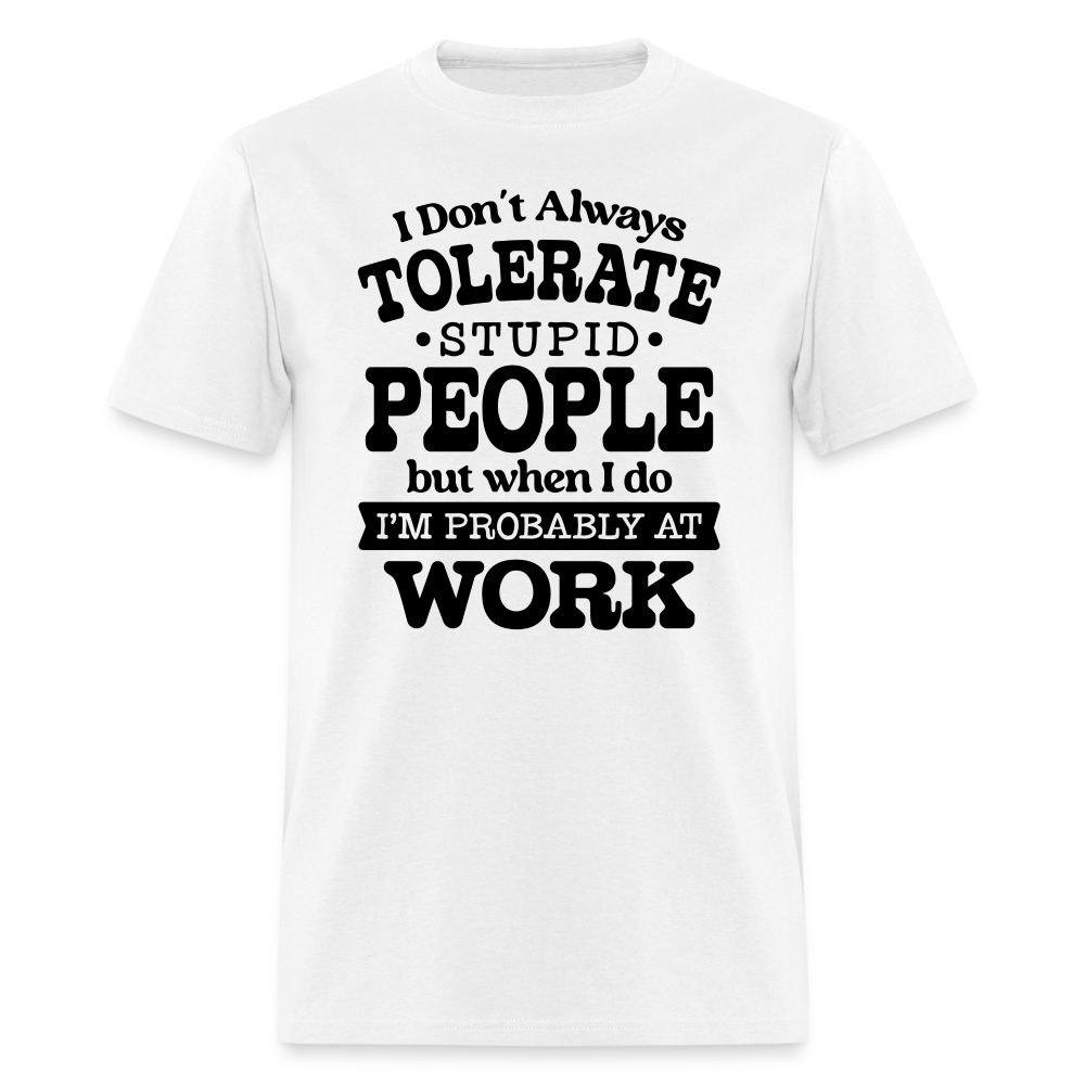 I Don't Always Tolerate Stupid People T-Shirt Color: white