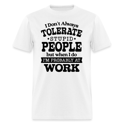 I Don't Always Tolerate Stupid People T-Shirt Color: white