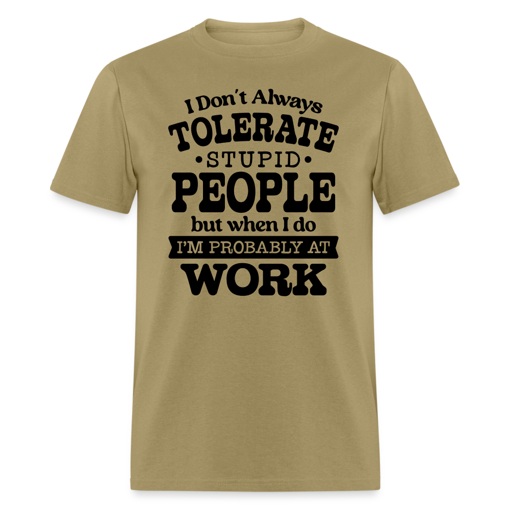 I Don't Always Tolerate Stupid People T-Shirt Color: khaki