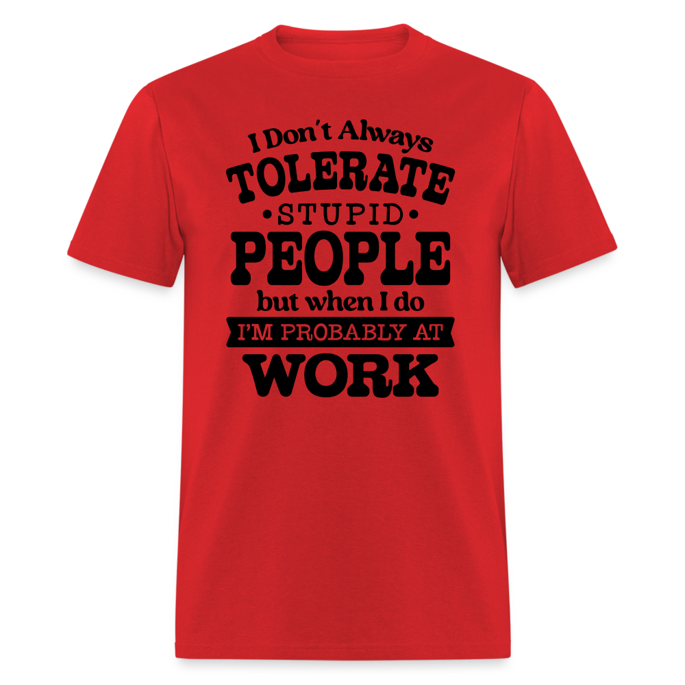 I Don't Always Tolerate Stupid People T-Shirt Color: red