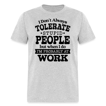 I Don't Always Tolerate Stupid People T-Shirt Color: heather gray