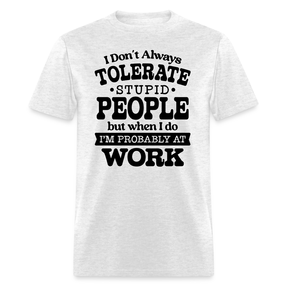 I Don't Always Tolerate Stupid People T-Shirt Color: light heather gray