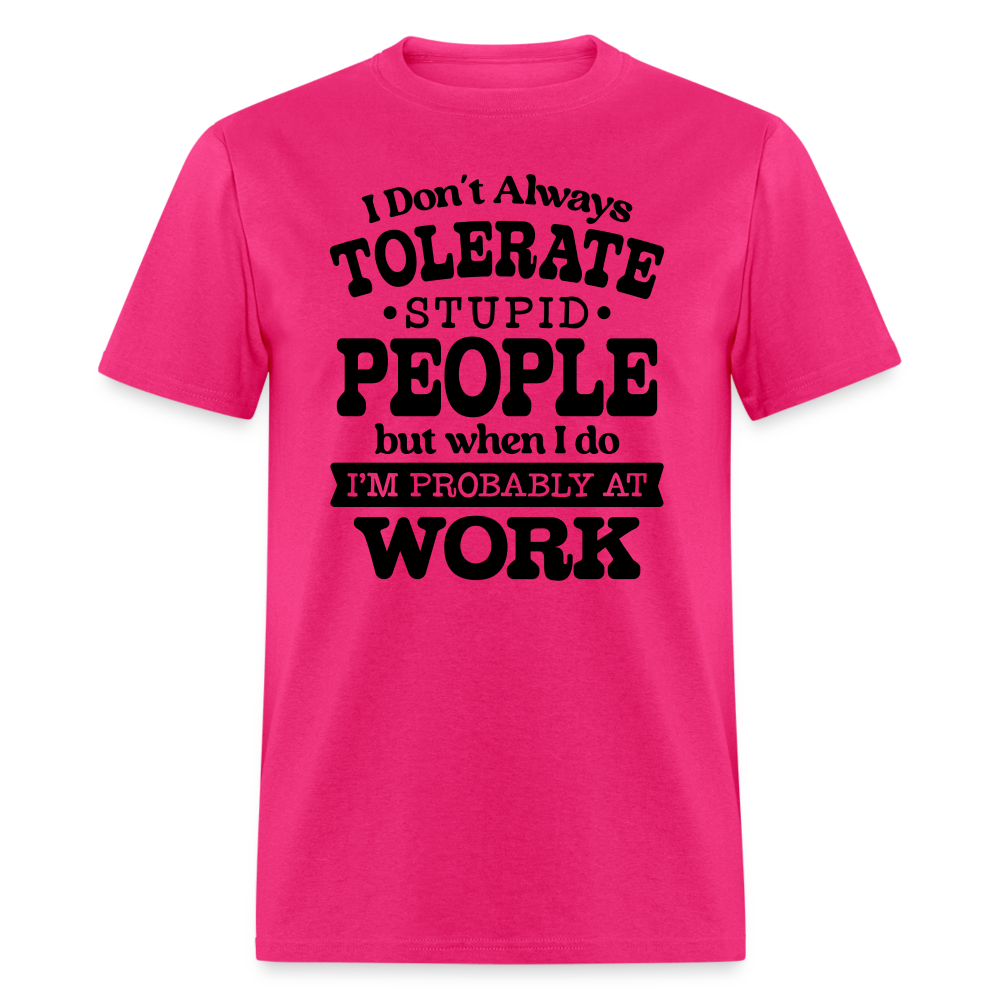 I Don't Always Tolerate Stupid People T-Shirt Color: fuchsia