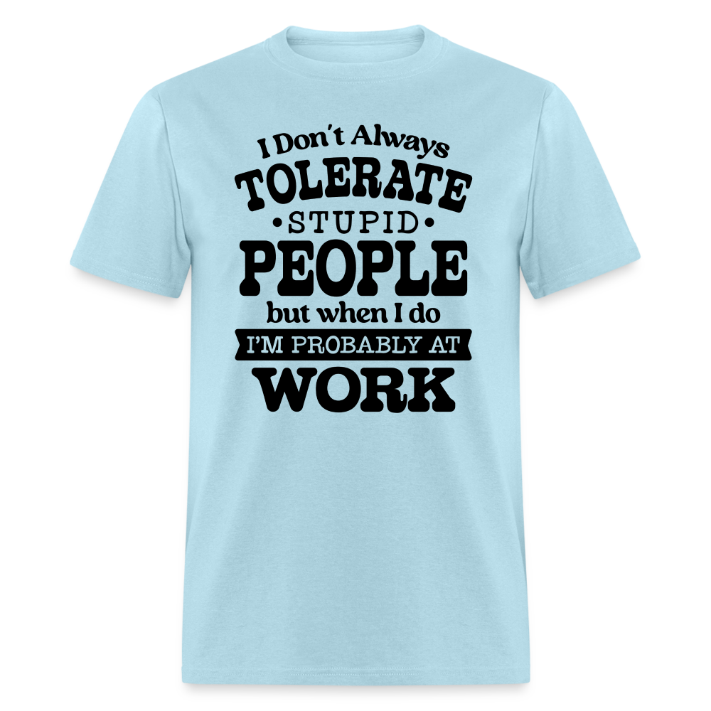I Don't Always Tolerate Stupid People T-Shirt Color: powder blue