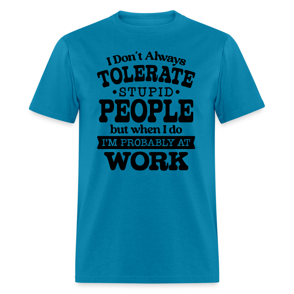I Don't Always Tolerate Stupid People T-Shirt Color: turquoise