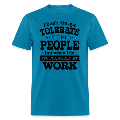 I Don't Always Tolerate Stupid People T-Shirt Color: turquoise