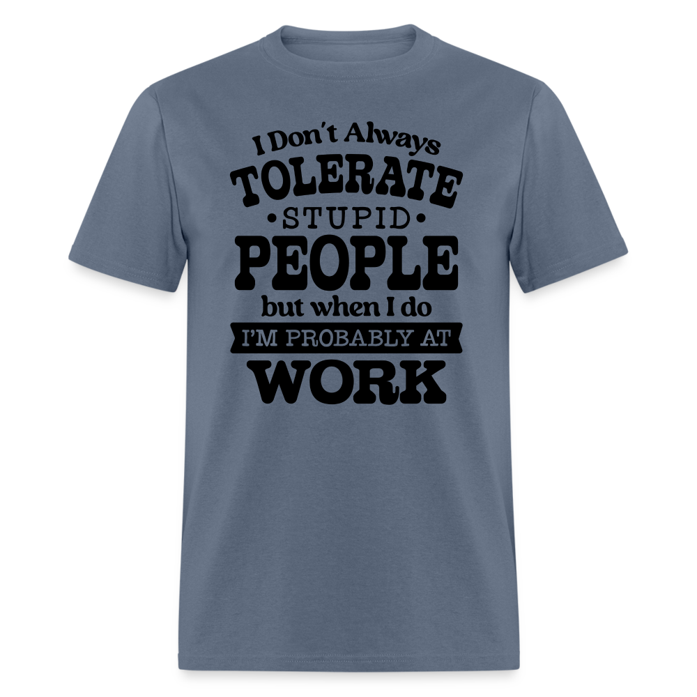I Don't Always Tolerate Stupid People T-Shirt Color: denim