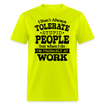 I Don't Always Tolerate Stupid People T-Shirt Color: safety green