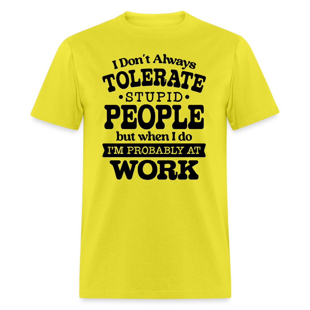 I Don't Always Tolerate Stupid People T-Shirt Color: yellow