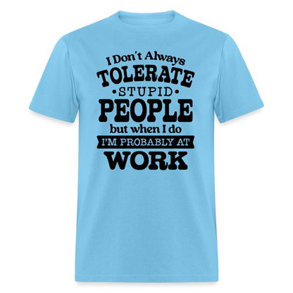 I Don't Always Tolerate Stupid People T-Shirt Color: aquatic blue