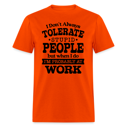 I Don't Always Tolerate Stupid People T-Shirt Color: orange