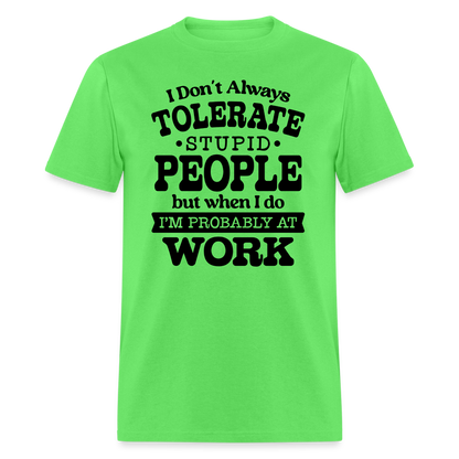I Don't Always Tolerate Stupid People T-Shirt Color: kiwi
