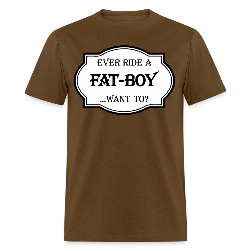 Ever Ride a Fat Boy, Want To T-Shirt (Harley-Davidson) Color: brown