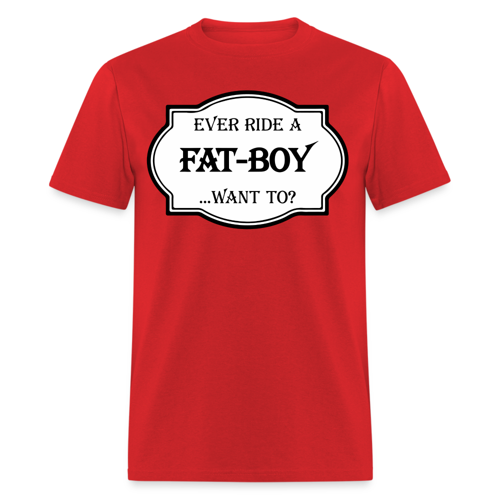 Ever Ride a Fat Boy, Want To T-Shirt (Harley-Davidson) Color: red
