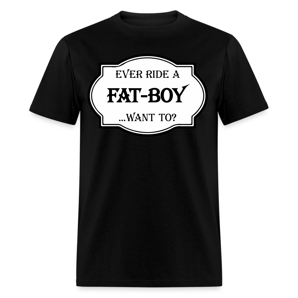 Ever Ride a Fat Boy, Want To T-Shirt (Harley-Davidson) Color: black