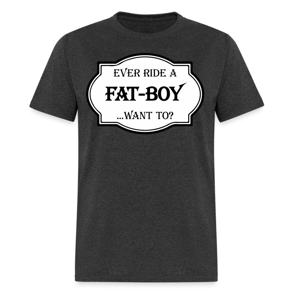 Ever Ride a Fat Boy, Want To T-Shirt (Harley-Davidson) Color: heather black