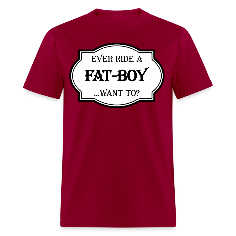 Ever Ride a Fat Boy, Want To T-Shirt (Harley-Davidson) Color: dark red