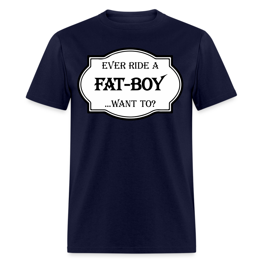 Ever Ride a Fat Boy, Want To T-Shirt (Harley-Davidson) Color: navy