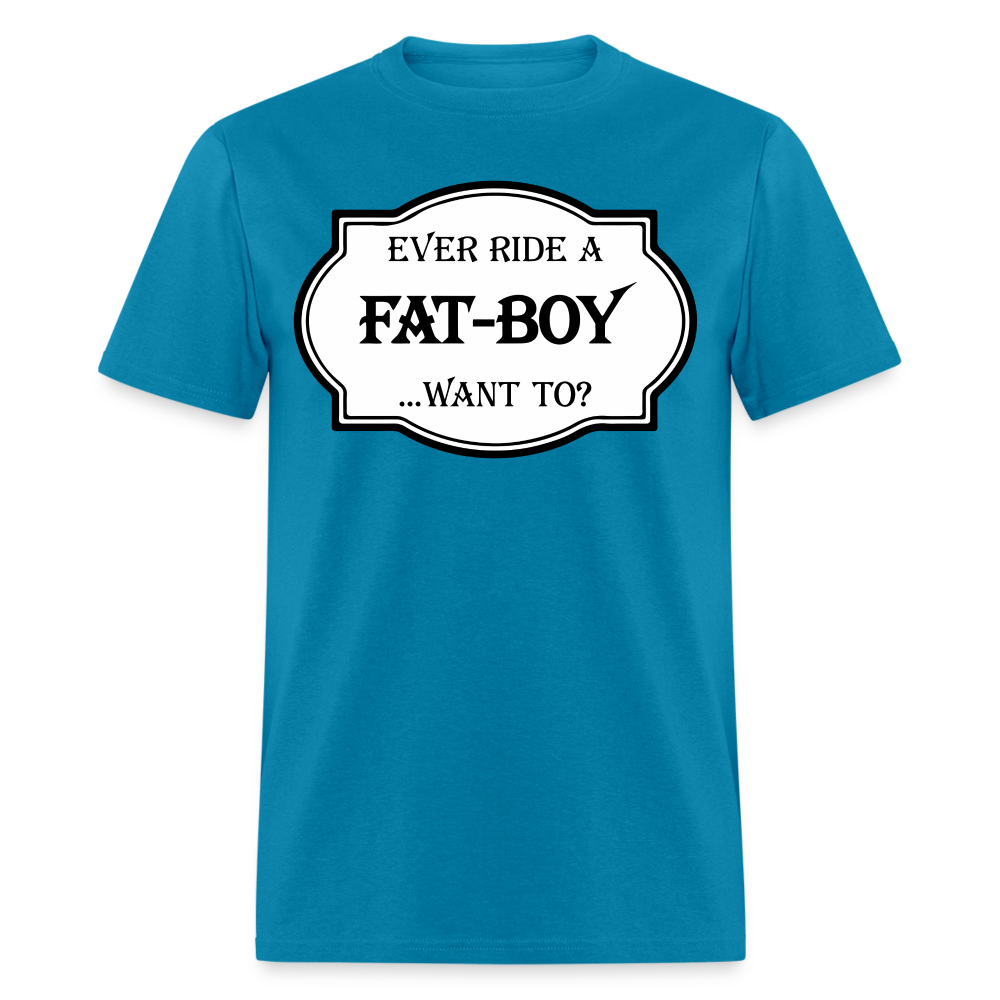 Ever Ride a Fat Boy, Want To T-Shirt (Harley-Davidson) Color: turquoise