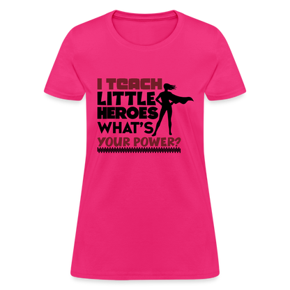 I Teach Little Heroes What's Your Power T-Shirt Color: fuchsia