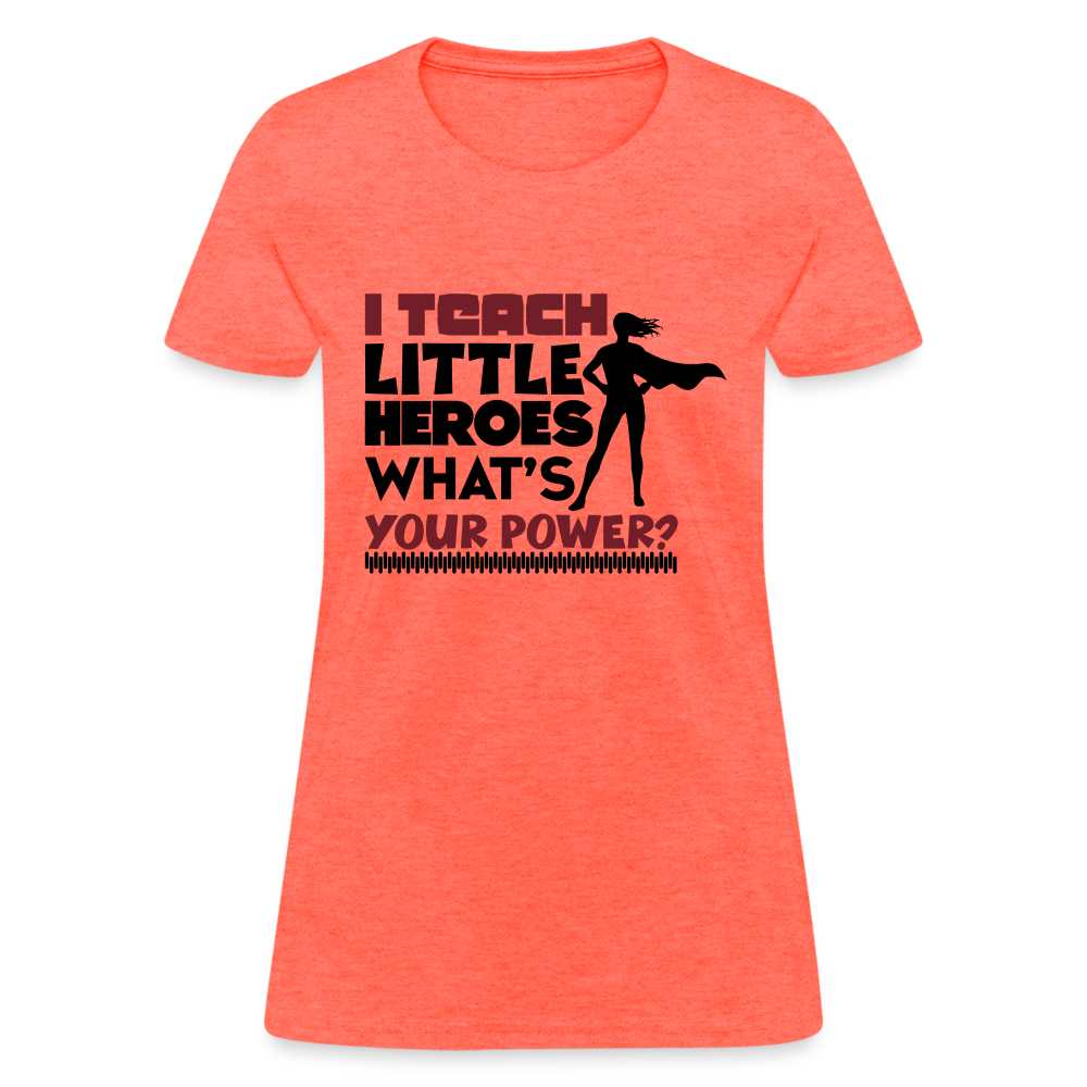 I Teach Little Heroes What's Your Power T-Shirt Color: heather coral