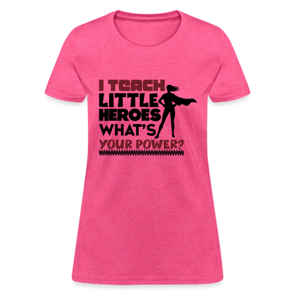 I Teach Little Heroes What's Your Power T-Shirt Color: heather pink