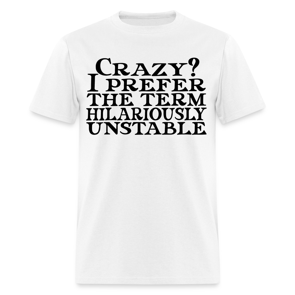 Crazy? I Prefer Hilariously Unstable T-Shirt Color: white