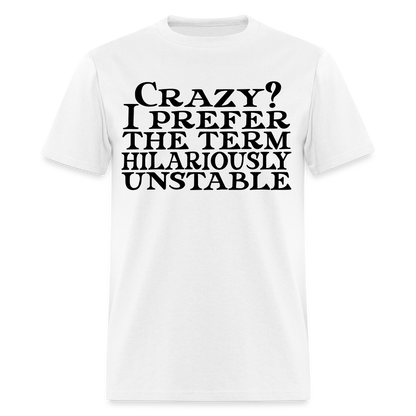 Crazy? I Prefer Hilariously Unstable T-Shirt Color: white