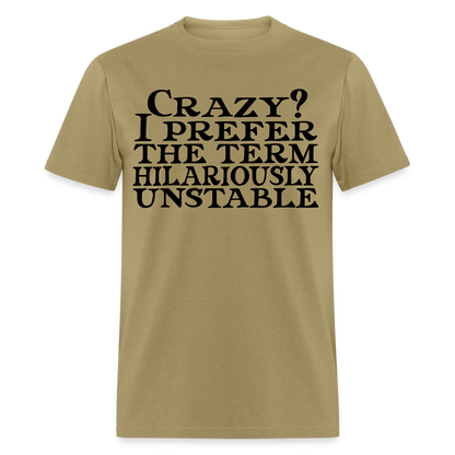 Crazy? I Prefer Hilariously Unstable T-Shirt Color: khaki