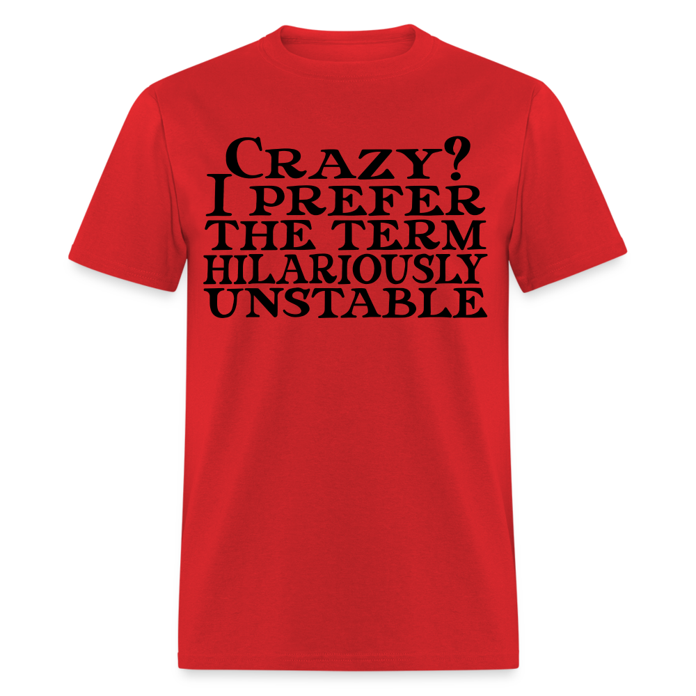 Crazy? I Prefer Hilariously Unstable T-Shirt Color: red