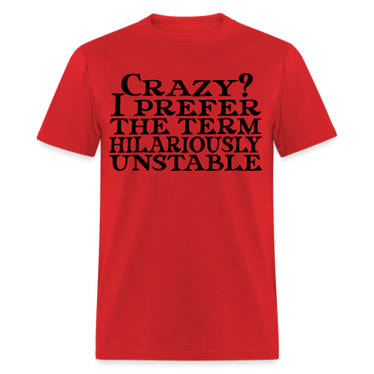 Crazy? I Prefer Hilariously Unstable T-Shirt Color: red