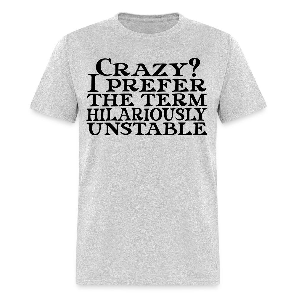 Crazy? I Prefer Hilariously Unstable T-Shirt Color: heather gray