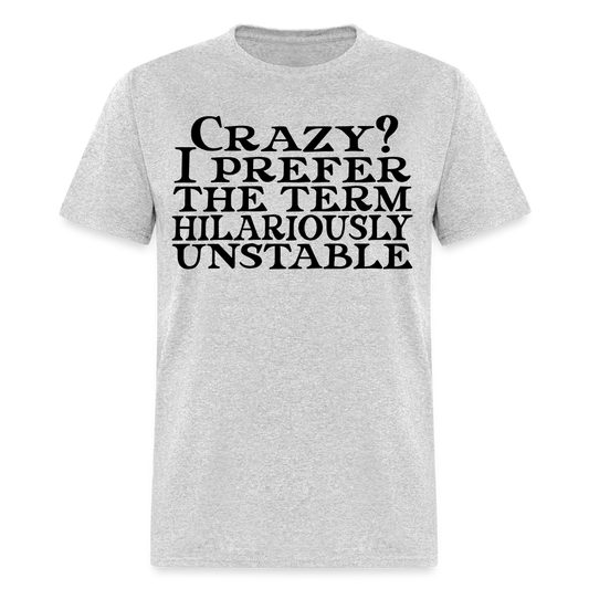 Crazy? I Prefer Hilariously Unstable T-Shirt Color: heather gray