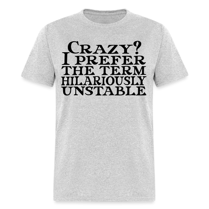 Crazy? I Prefer Hilariously Unstable T-Shirt Color: heather gray