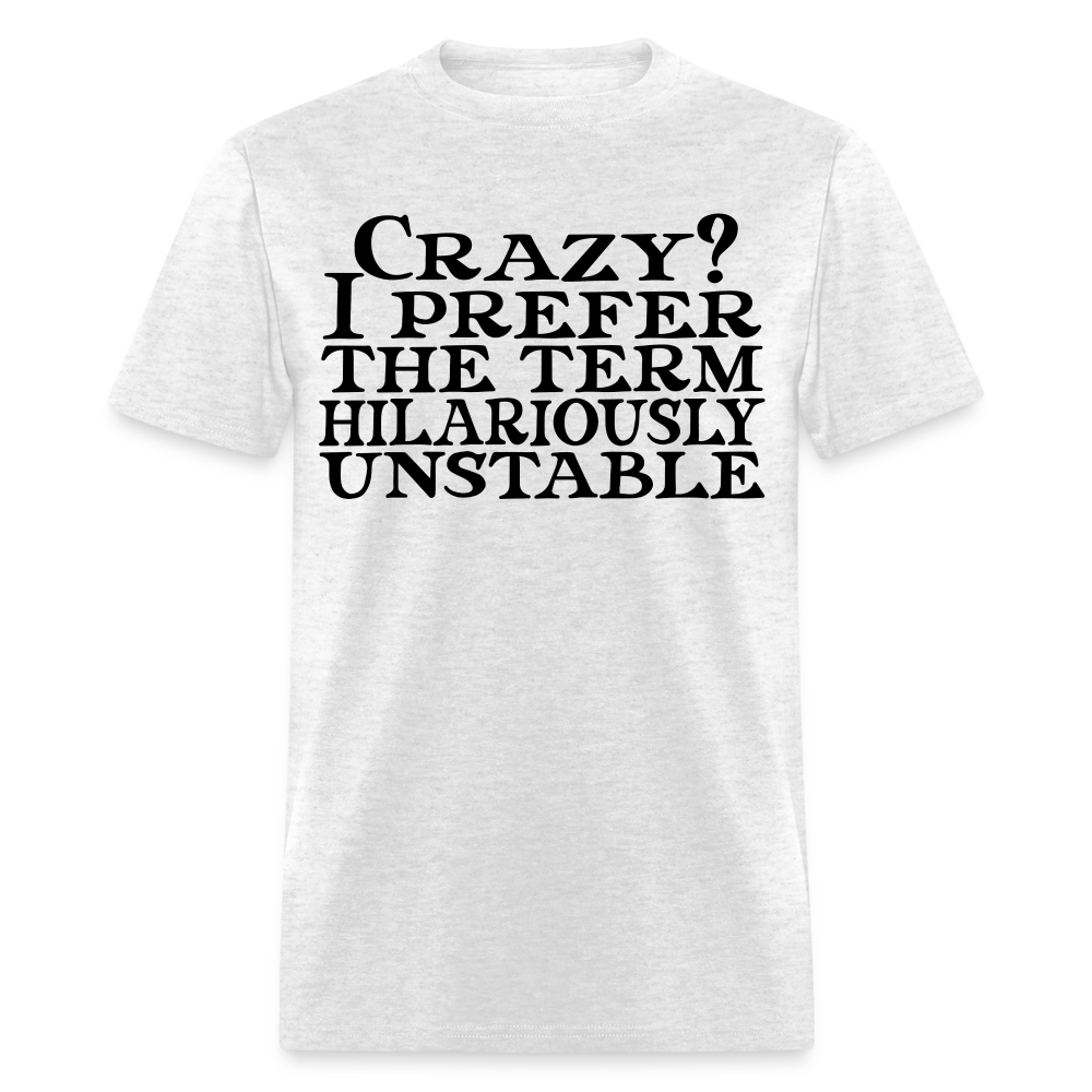 Crazy? I Prefer Hilariously Unstable T-Shirt Color: light heather gray