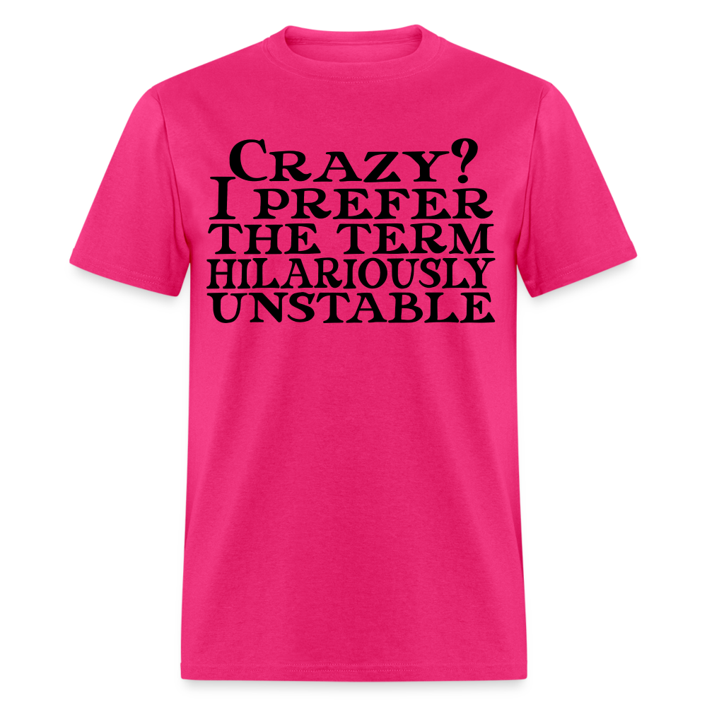 Crazy? I Prefer Hilariously Unstable T-Shirt Color: fuchsia