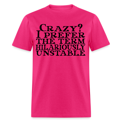 Crazy? I Prefer Hilariously Unstable T-Shirt Color: fuchsia