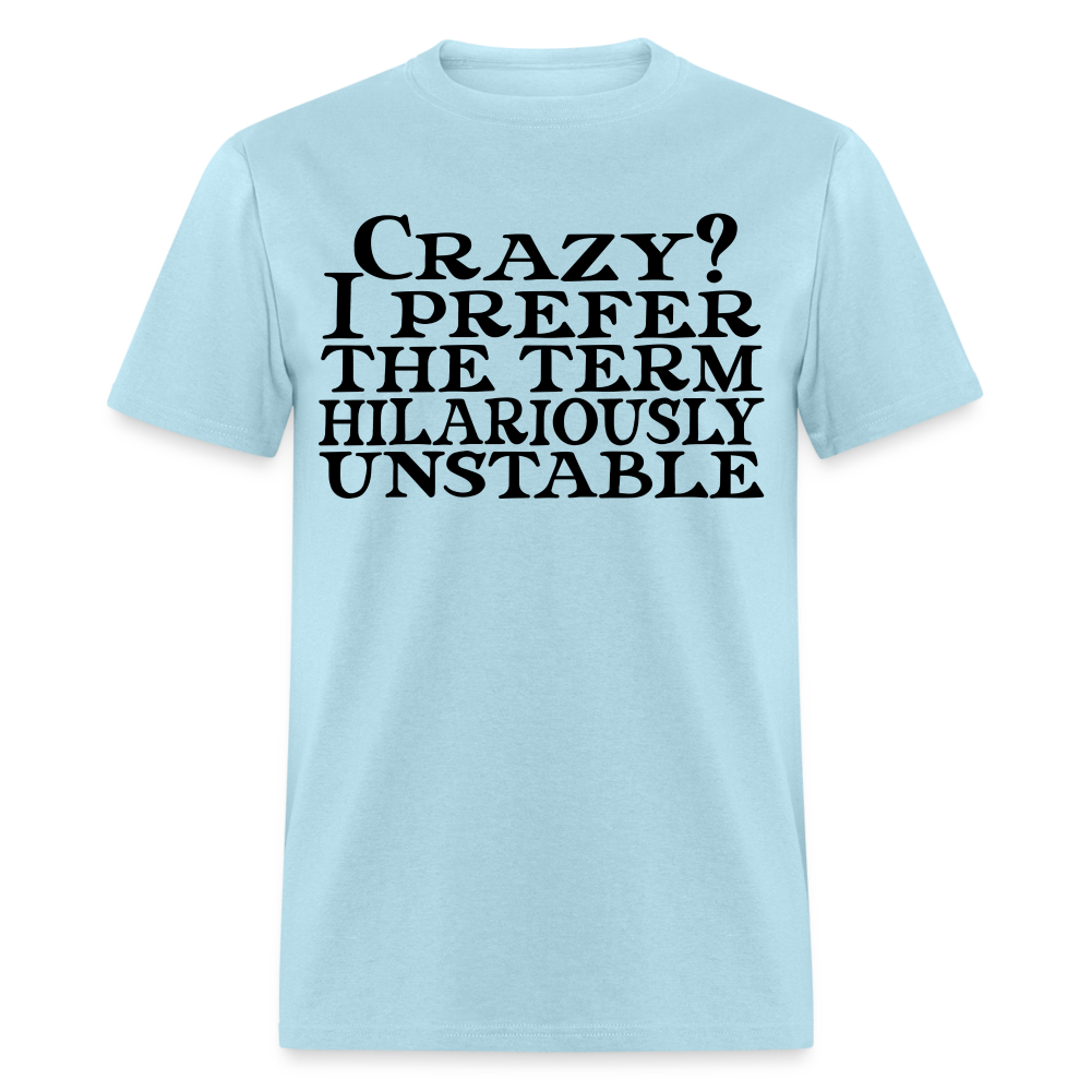 Crazy? I Prefer Hilariously Unstable T-Shirt Color: powder blue