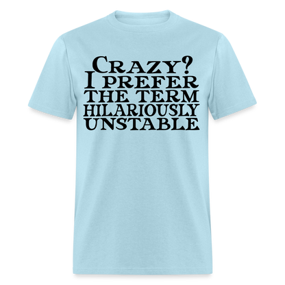 Crazy? I Prefer Hilariously Unstable T-Shirt Color: powder blue