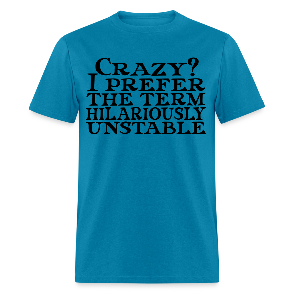 Crazy? I Prefer Hilariously Unstable T-Shirt Color: turquoise